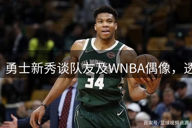 勇士新秀谈队友及WNBA偶像，透露赛场表现数据